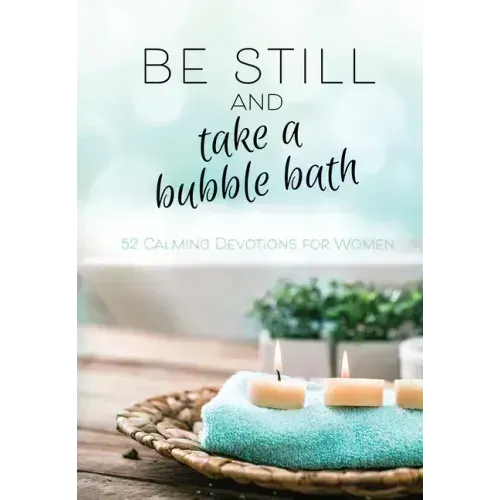 Be Still and Take a Bubble Bath: 52 Calming Devotions for Women