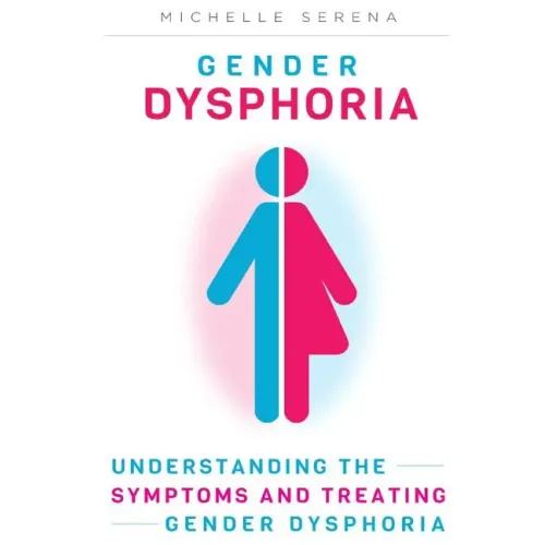 Gender Dysphoria: Understanding the Symptoms and Treating Gender Dysphoria
