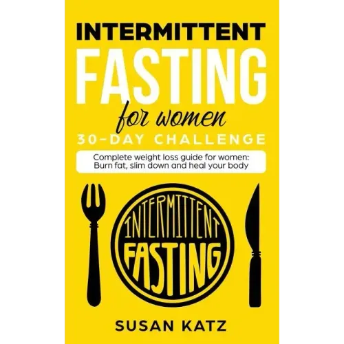 Intermittent Fasting for Women 30-Day Challenge: Complete Weight Loss Guide for Women: Burn Fat, Slim Down, and Heal Your Body