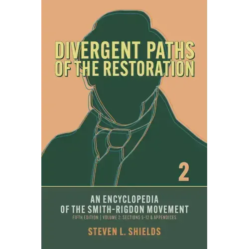 Divergent Paths of the Restoration: An Encyclopedia of the Smith-Rigdon Movement, Volume 2: Sections 5-12 & Appendices: Volume 2
