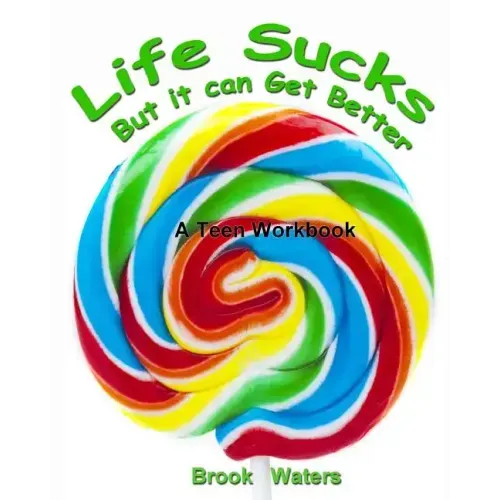Life Sucks - But It Can Get Better: A Workbook for Beating Teen Depression & Anxiety