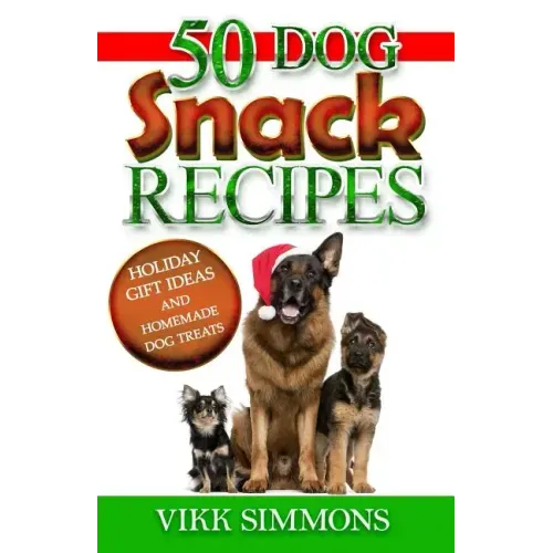 50 Dog Snack Recipes: Holiday Gift Ideas and Homemade Dog Recipes