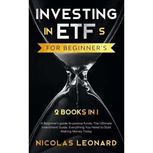 Investing in ETFs For Beginner's: 2 Books in 1: Beginner's Guide to Passive Funds, The Ultimate Investment Guide. Everything you need to start earning