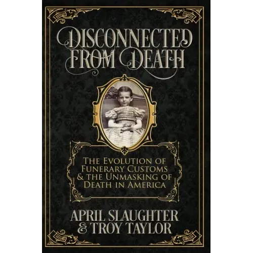 Disconnected from Death: The Evolution of Funeral Customs and the Unmasking of Death in America