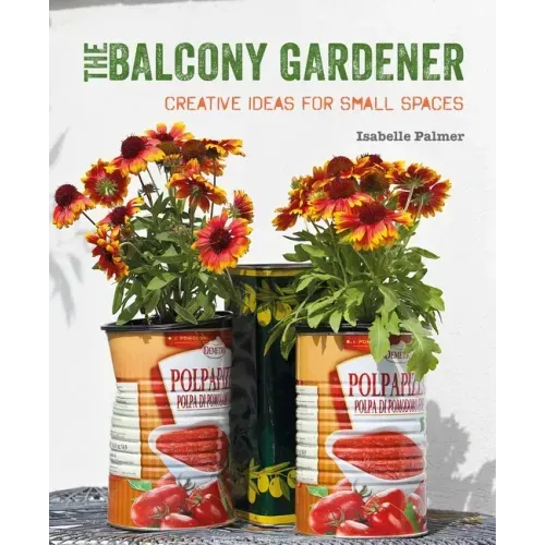The Balcony Gardener: Creative Ideas for Small Spaces