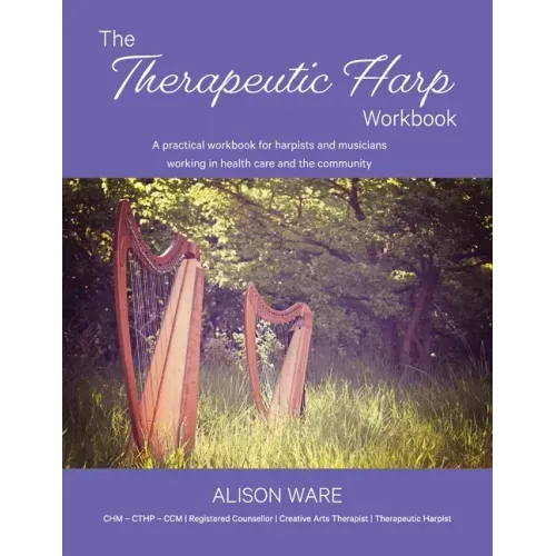 The Therapeutic Harp Workbook: A practical workbook for harpists and musicians working in health care and the community