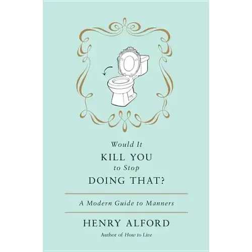 Would It Kill You to Stop Doing That: A Modern Guide to Manners