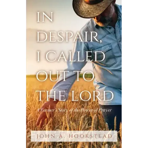 In Despair, I Called Out to the Lord: A Farmer's Story of the Power of Prayer