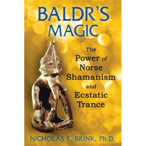 Baldr's Magic: The Power of Norse Shamanism and Ecstatic Trance