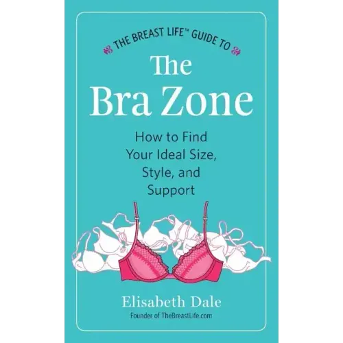 The Breast Life(TM) Guide to The Bra Zone: How to Find Your Ideal Size, Style, and Support