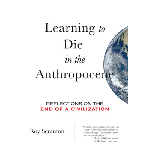 Learning to Die in the Anthropocene: Reflections on the End of a Civilization