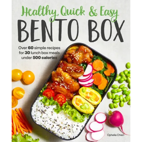 Healthy, Quick & Easy Bento Box: Over 60 Simple Recipes for 30 Lunch Box Meals Under 500 Calories