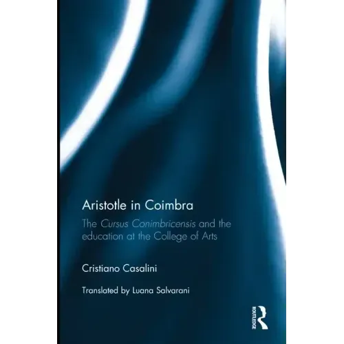 Aristotle in Coimbra: The Cursus Conimbricensis and the Education at the College of Arts