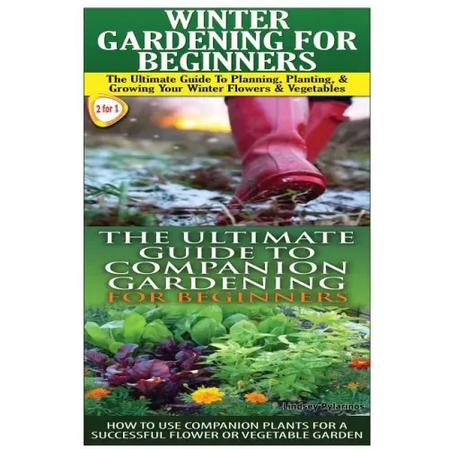 Winter Gardening for Beginners & the Ultimate Guide to Companion Gardening for Beginners