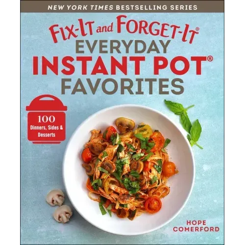 Fix-It and Forget-It Everyday Instant Pot Favorites: 100 Dinners, Sides & Desserts