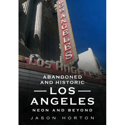 Abandoned and Historic Los Angeles: Neon and Beyond