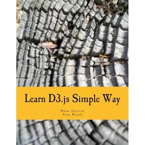Learn D3.js Simple Way: Learn How to Work With D3 Javascript Libraries in Step-by-Step and Most Simple Manner With Lots of Hands-On Examples