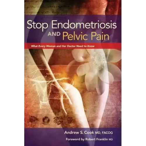 Stop Endometriosis and Pelvic Pain: What Every Woman and Her Doctor Need to Know