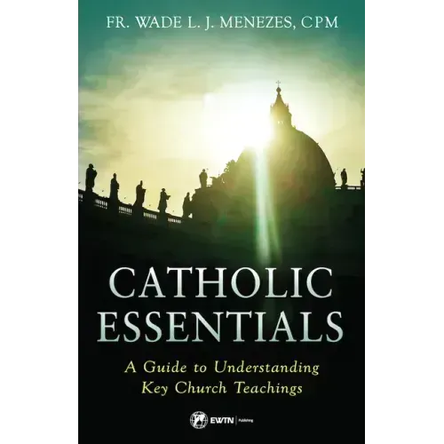 Catholic Essentials: A Guide to Understanding Key Church Teachings