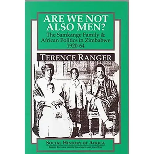Are We Not Also Men?: The Samkange Family and African Politics in Zimbabwe, 1920-64
