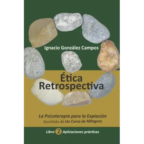 Ética Retrospectiva Libro Segundo: La Psicoterapia para la Expiación destilada de Un Curso de Milagros. Aplicaciones Prácticas.