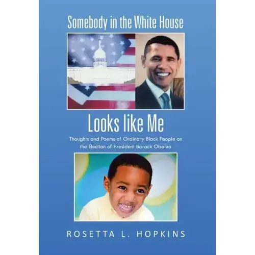Somebody in the White House Looks like Me: Thoughts and Poems of Ordinary Black People on the Election of President Barack Obama
