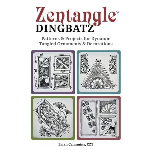 Zentangle Dingbatz: Patterns & Projects for Dynamic Tangled Ornaments & Decorations