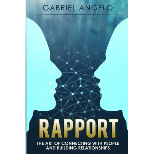 Rapport: The Art of Connecting with People and Building Relationships