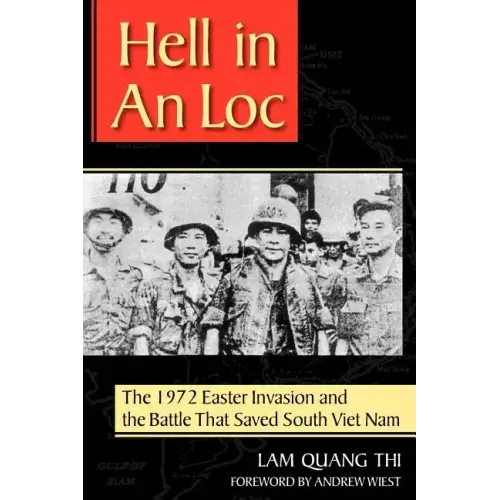 Hell in an Loc: The 1972 Easter Invasion and the Battle That Saved South Viet Nam