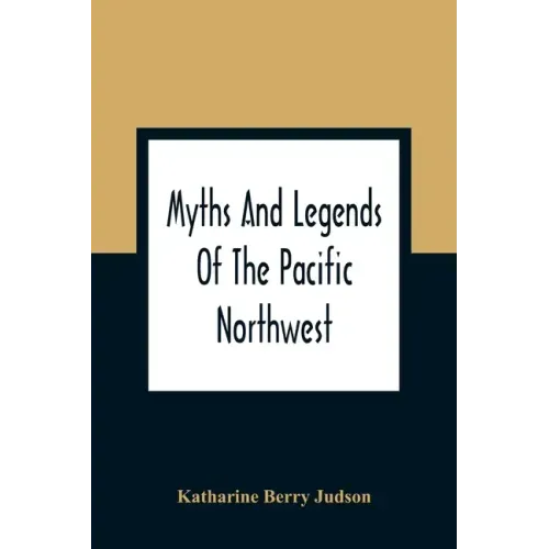 Myths And Legends Of The Pacific Northwest: Especially Of Washington And Oregon