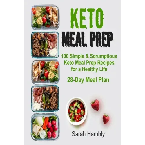 Keto Meal Prep: 28-Day Meal Plan. 100 Simple and Scrumptious Keto Meal Prep Recipes for a Healthy Life