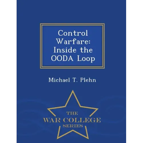 Control Warfare: Inside the Ooda Loop - War College Series
