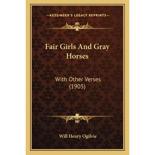 Fair Girls And Gray Horses: With Other Verses (1905)