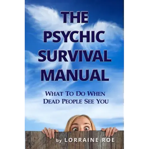 The Psychic Survival Manual: What To Do...When Dead People See You
