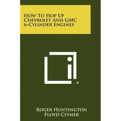 How To Hop Up Chevrolet And GMC 6-Cylinder Engines