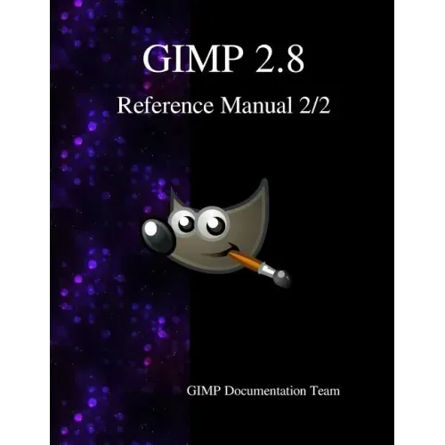 GIMP 2.8 Reference Manual 2/2: The GNU Image Manipulation Program