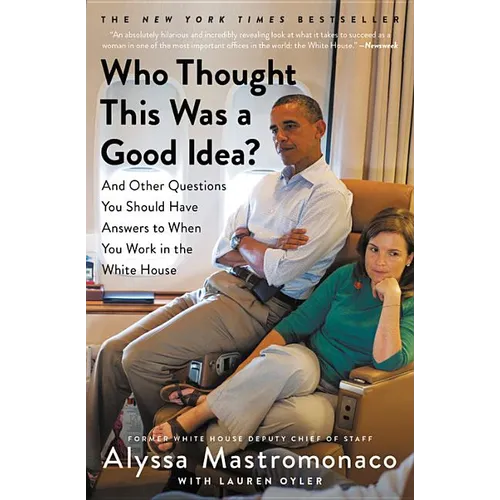 Who Thought This Was a Good Idea?: And Other Questions You Should Have Answers to When You Work in the White House