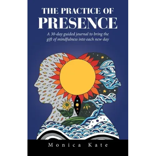 The Practice of Presence: A 30-Day Guided Journal to Bring the Gift of Mindfulness into Each New Day