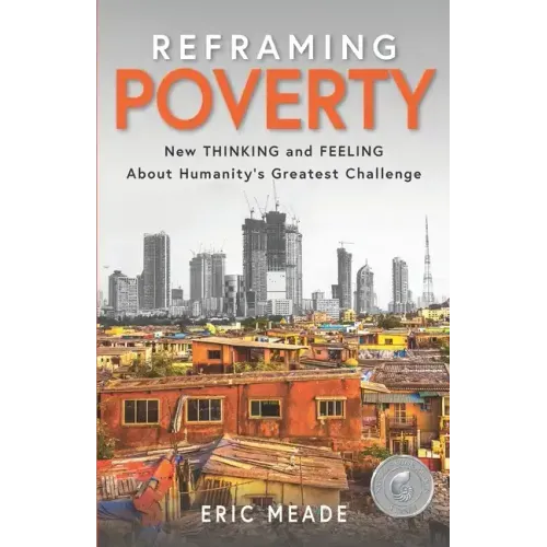 Reframing Poverty: New Thinking and Feeling About Humanity's Greatest Challenge