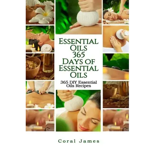 Essential Oils: 365 Days of Essential Oils: Essential Oils: 365 Days of Essential Oil Recipes