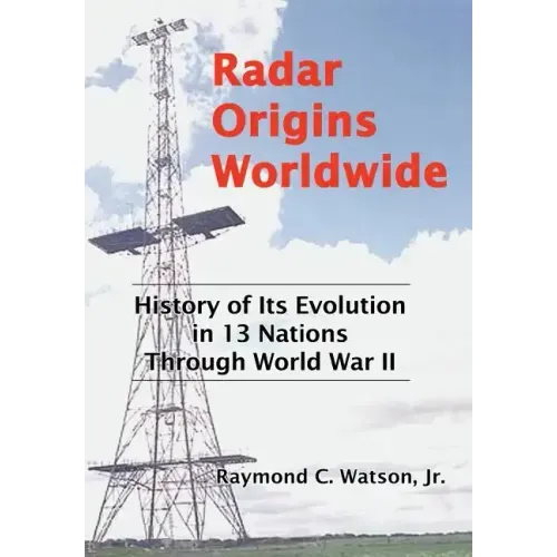 Radar Origins Worldwide: History of Its Evolution in 13 Nations Through World War II