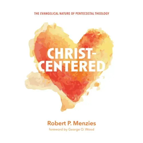 Christ-Centered: The Evangelical Nature of Pentecostal Theology