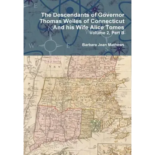 The Descendants of Governor Thomas Welles of Connecticut and his Wife Alice Tomes, Volume 2, Part B