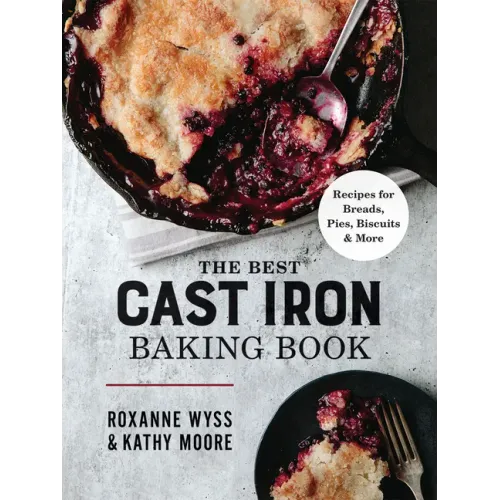 The Best Cast Iron Baking Book: Recipes for Breads, Pies, Biscuits and More