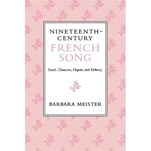 Nineteenth-Century French Song: Fauré, Chausson, Duparc, and Debussy