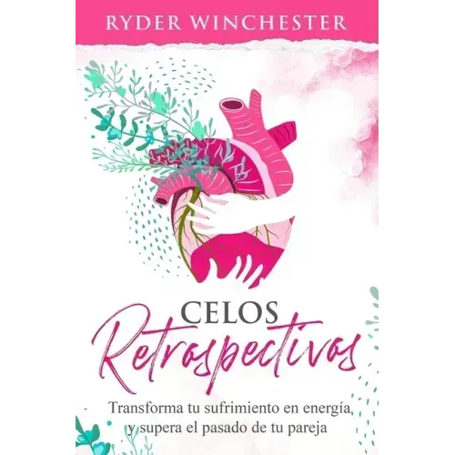 Celos retrospectivos: Transforma tu sufrimiento en energía y supera el pasado de tu pareja