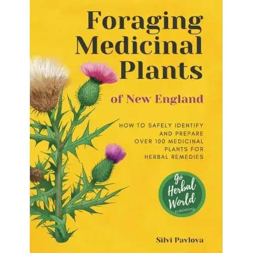 Foraging Medicinal Plants of New England: How to safely identify and prepare over 100 medicinal plants for herbal remedies