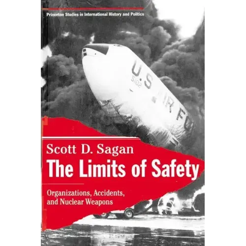 The Limits of Safety: Organizations, Accidents, and Nuclear Weapons