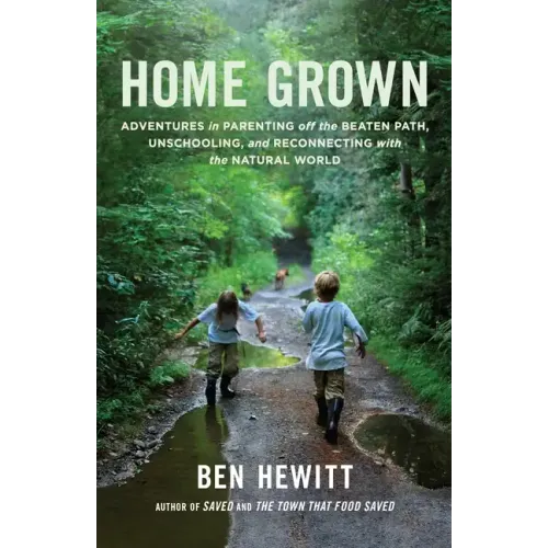 Home Grown: Adventures in Parenting Off the Beaten Path, Unschooling, and Reconnecting with the Natural World