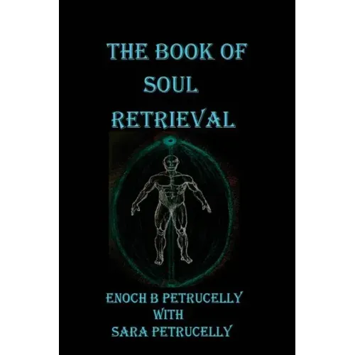 The Book Of Soul Retrieval: How To Use Magick To Heal Your Soul